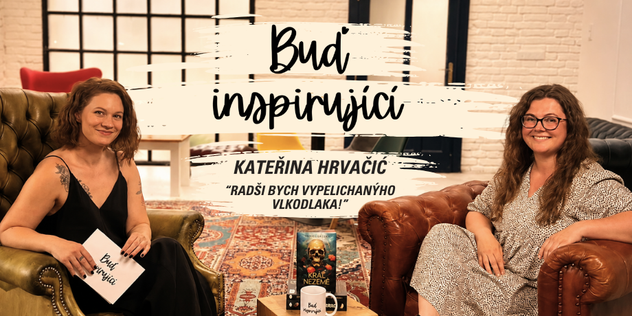 „Radši bych vypelichanýho vlkodlaka" | Kateřina Hrvačić v Buď inspirující - titulní obrázek
