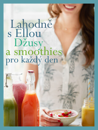 Lahodně s Ellou: džusy a smoothies pro každý den - Ella Woodward - Mills,Zuzana Dyková