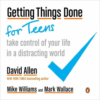 Getting Things Done for Teens - David Allen,Mark Wallace,Mike Williams