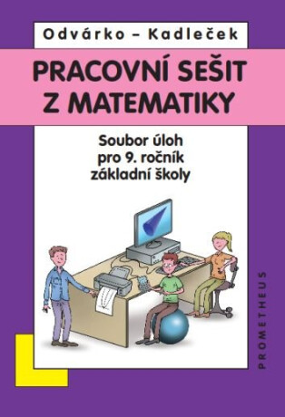 Pracovní sešit z matematiky pro 9. ročník ZŠ – soubor úloh - Oldřich Odvárko,Jiří Kadleček