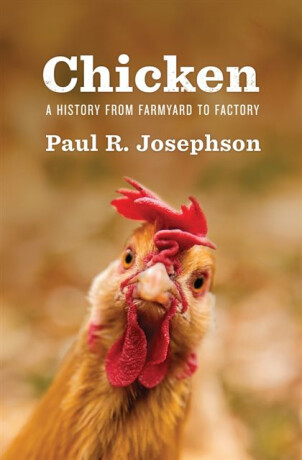 Chicken â€“ A History from Farmyard to Factory - Paul R. Josephson