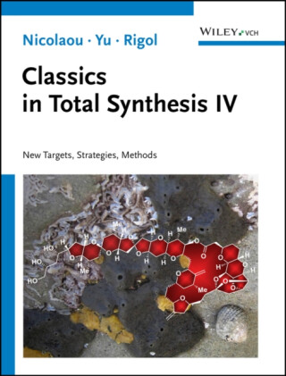 Classics in Total Synthesis IV - K. C.  Nicolaou,Stephan  Rigol,Ruocheng  Yu