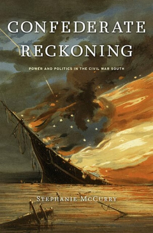 Confederate Reckoning â€“ Power and Politics in the Civil War South - Stephanie McCurry