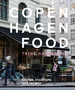Copenhagen Food: Stories, traditions and recipes - Trine Hahnemann