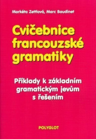 Cvičebnice francouzské gramatiky - Markéta Zettlová,Marc Baudinet