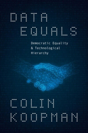 Data Equals â€“ Democratic Equality and Technological Hierarchy - Colin Koopman