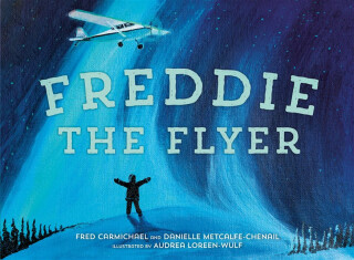 Freddie the Flyer - Audrea Loreen-Wulf,Fred Carmichael,Danielle, MA Metcalfe-Chenail