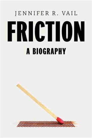 Friction â€“ A Biography - Jennifer R. Vail
