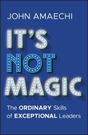 Itâ€²s Not Magic: The Ordinary Skills of Exceptional  Leaders - John Amaechi