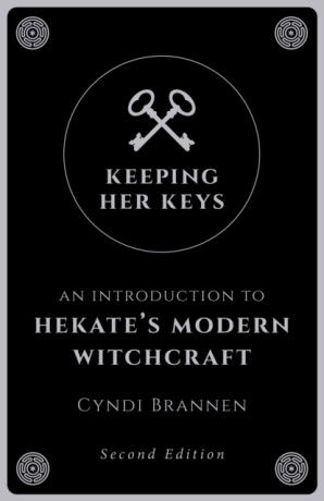 Keeping Her Keys â€“ An Introduction to Hekate`s Modern Witchcraft â€“ Second Edition - Cyndi Brannen