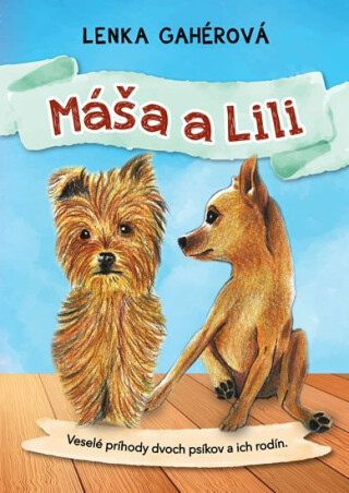 Máša a Lili - Veselé príhody dvoch psíkov a ich rodín - Lenka Gahérová