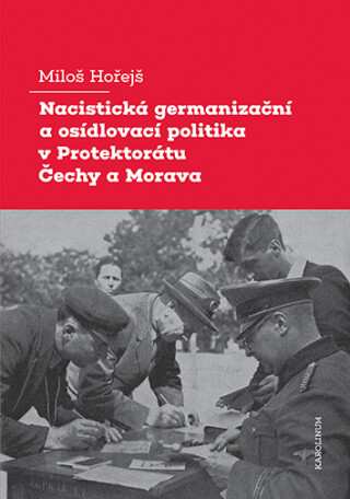 Nacistická germanizační a osídlovací politika v Protektorátu Čechy a Morava - Miloš Hořejš