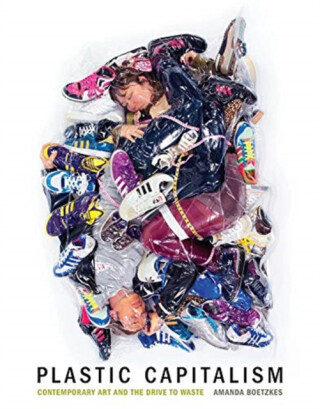 Plastic Capitalism - Amanda  Boetzkes