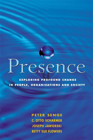 Presence - Peter M. Senge,C. Otto Scharmer,Betty Sue Flowers,Joseph Jaworski