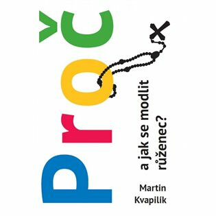 Proč a jak se modlit růženec? - Martin Kvapilík