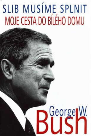 Slib musíme splnit - moje cesta do Bílého domu - Bush George W.