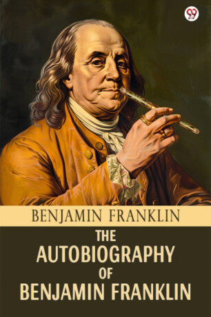 The Autobiography Of Benjamin Franklin - Benjamin Franklin