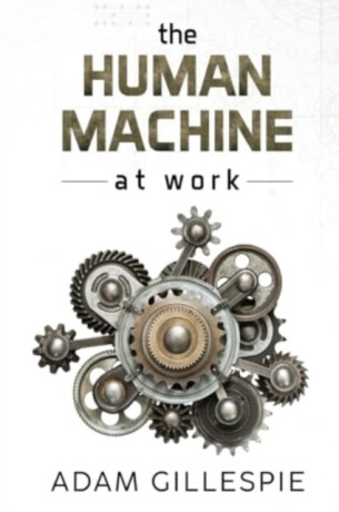 The Human Machine at work - Adam Gillespie