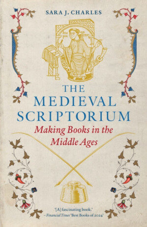 The Medieval Scriptorium â€“ Making Books in the Middle Ages - Charles Sara J.