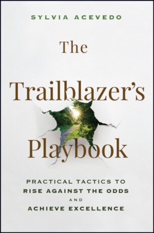 The Trailblazerâ€²s Playbook: Practical Tactics to R ise Against the Odds and Achieve Excellence - Sylvia Acevedo