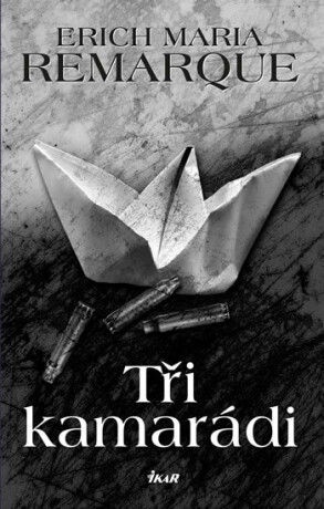 Tři kamarádi - Erich Maria Remarque