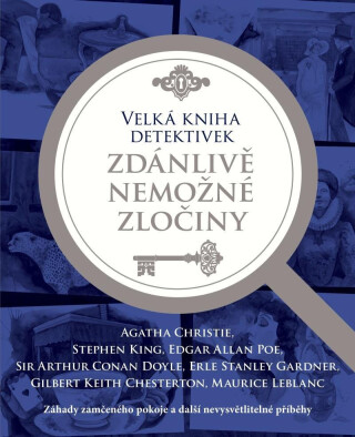 Velká kniha detektivek - Zdánlivě nemožné zločiny - Agatha Christie,Erle Stanley Gardner,Edgar Allan Poe,Stephen King,Sir Arthur Conan Doyle