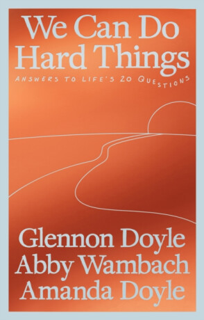 We Can Do Hard Things - Glennon Doyle,Abby Wambach,Amanda Doyle